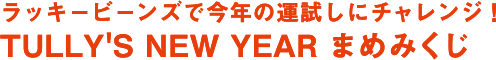 ラッキービーンズで今年の運試しにチャレンジ！TULLY'S NEW YEARまめみくじ